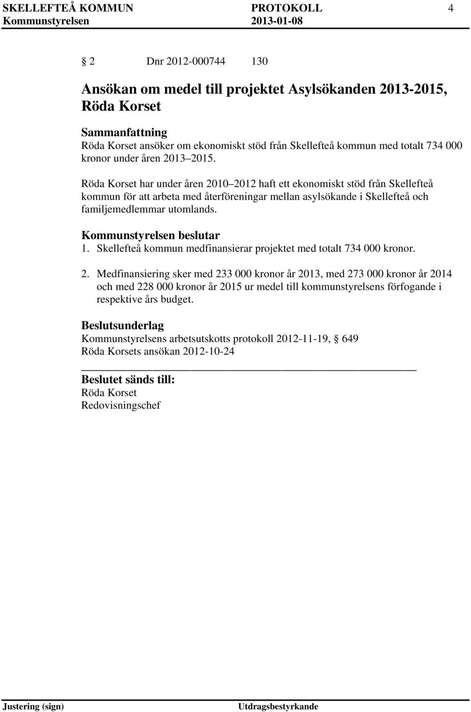 Röda Korset har under åren 2010 2012 haft ett ekonomiskt stöd från Skellefteå kommun för att arbeta med återföreningar mellan asylsökande i Skellefteå och familjemedlemmar utomlands. 1.