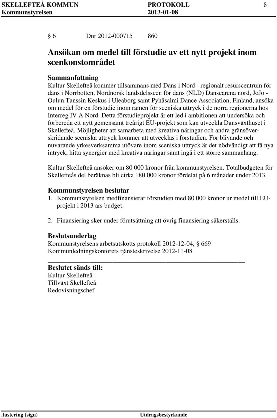 förstudie inom ramen för sceniska uttryck i de norra regionerna hos Interreg IV A Nord.