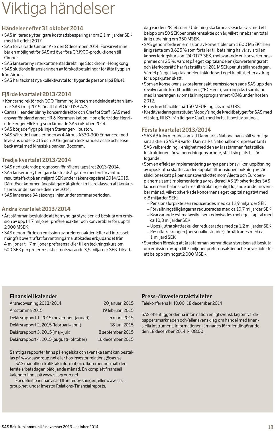 SAS lanserar ny interkontinental direktlinje Stockholm Hongkong SAS slutförde finansieringen av förskottbetalningar för åtta flygplan från Airbus.