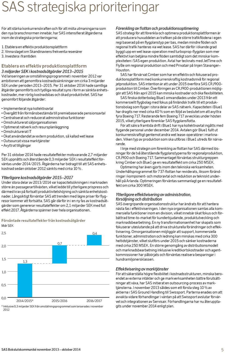 Investera i framtiden Etablera en effektiv produktionsplattform 3 miljarder SEK i kostnadsåtgärder 2015 Vid lanseringen av omställningsprogrammet i november 2012 var ambitionen att genomföra