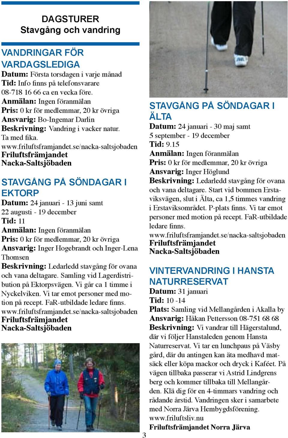 se/nacka-saltsjobaden Friluftsfrämjandet Nacka-Saltsjöbaden STAVGÅNG PÅ SÖNDAGAR I EKTORP Datum: 24 januari - 13 juni samt 22 augusti - 19 december Tid: 11 Anmälan: Ingen föranmälan Pris: 0 kr för