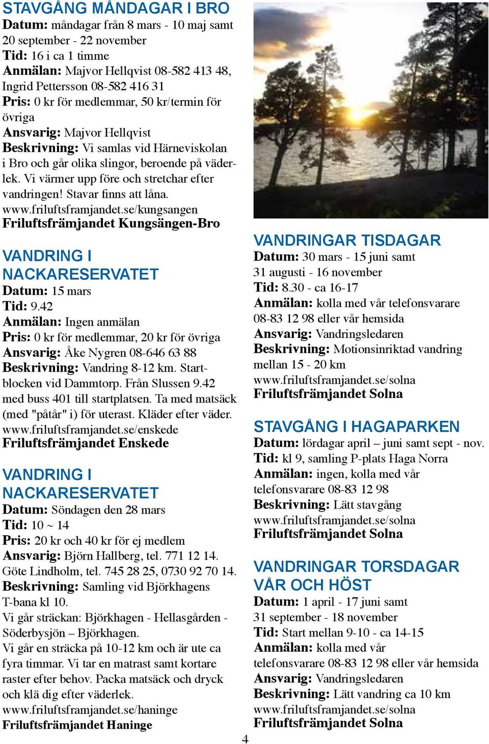 Vi värmer upp före och stretchar efter vandringen! Stavar finns att låna. www.friluftsframjandet.se/kungsangen Friluftsfrämjandet Kungsängen-Bro VANDRING I NACKARESERVATET Datum: 15 mars Tid: 9.