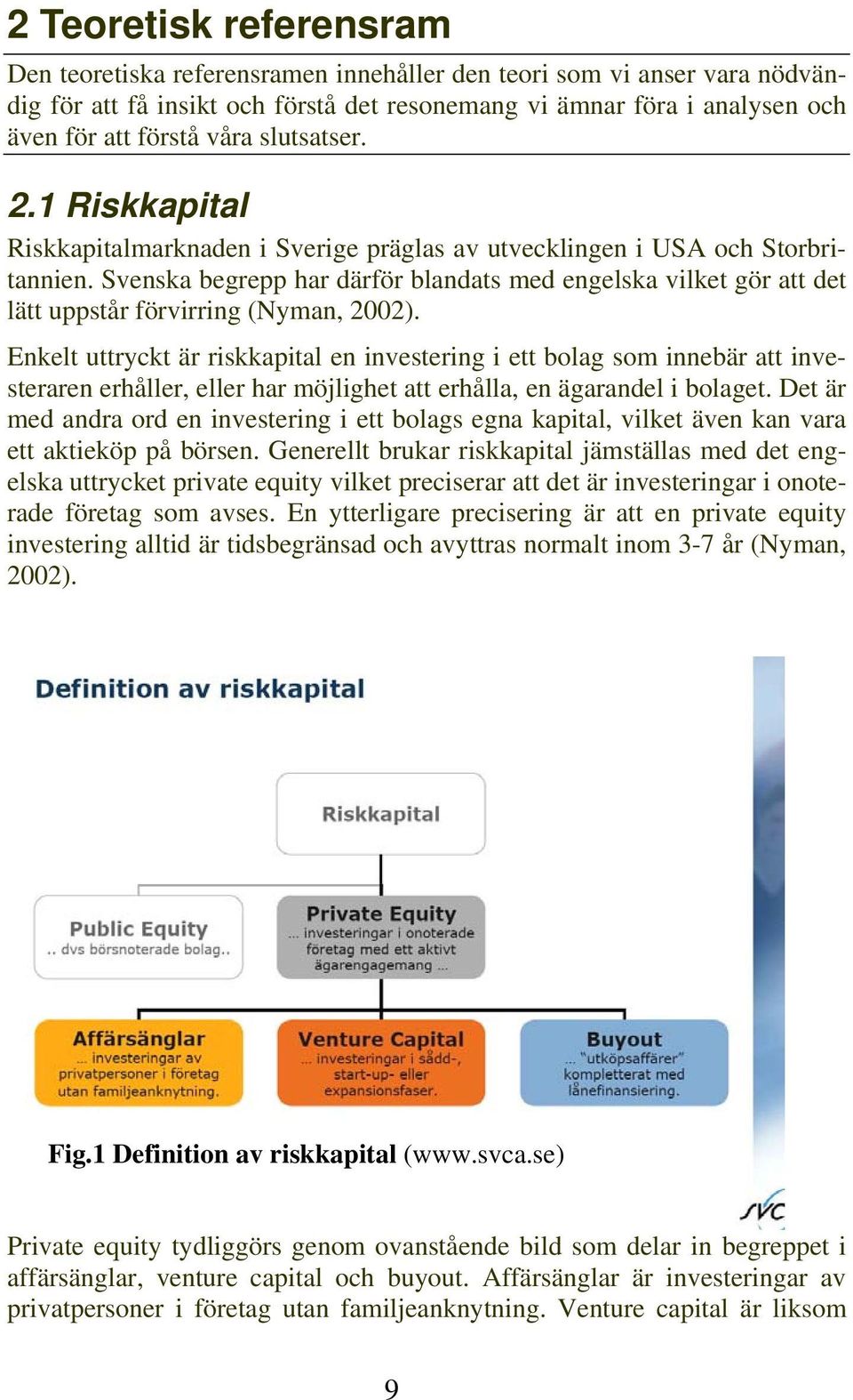 Svenska begrepp har därför blandats med engelska vilket gör att det lätt uppstår förvirring (Nyman, 2002).