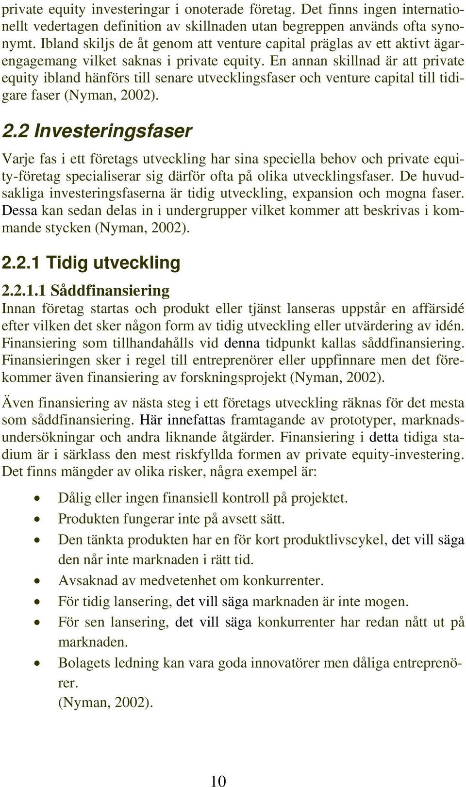 En annan skillnad är att private equity ibland hänförs till senare utvecklingsfaser och venture capital till tidigare faser (Nyman, 20