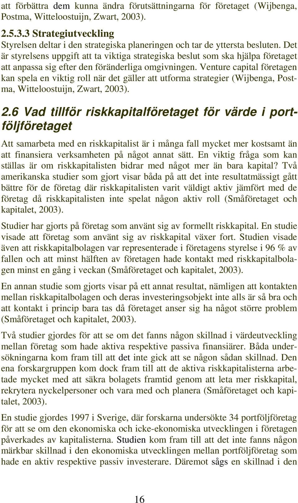 Det är styrelsens uppgift att ta viktiga strategiska beslut som ska hjälpa företaget att anpassa sig efter den föränderliga omgivningen.