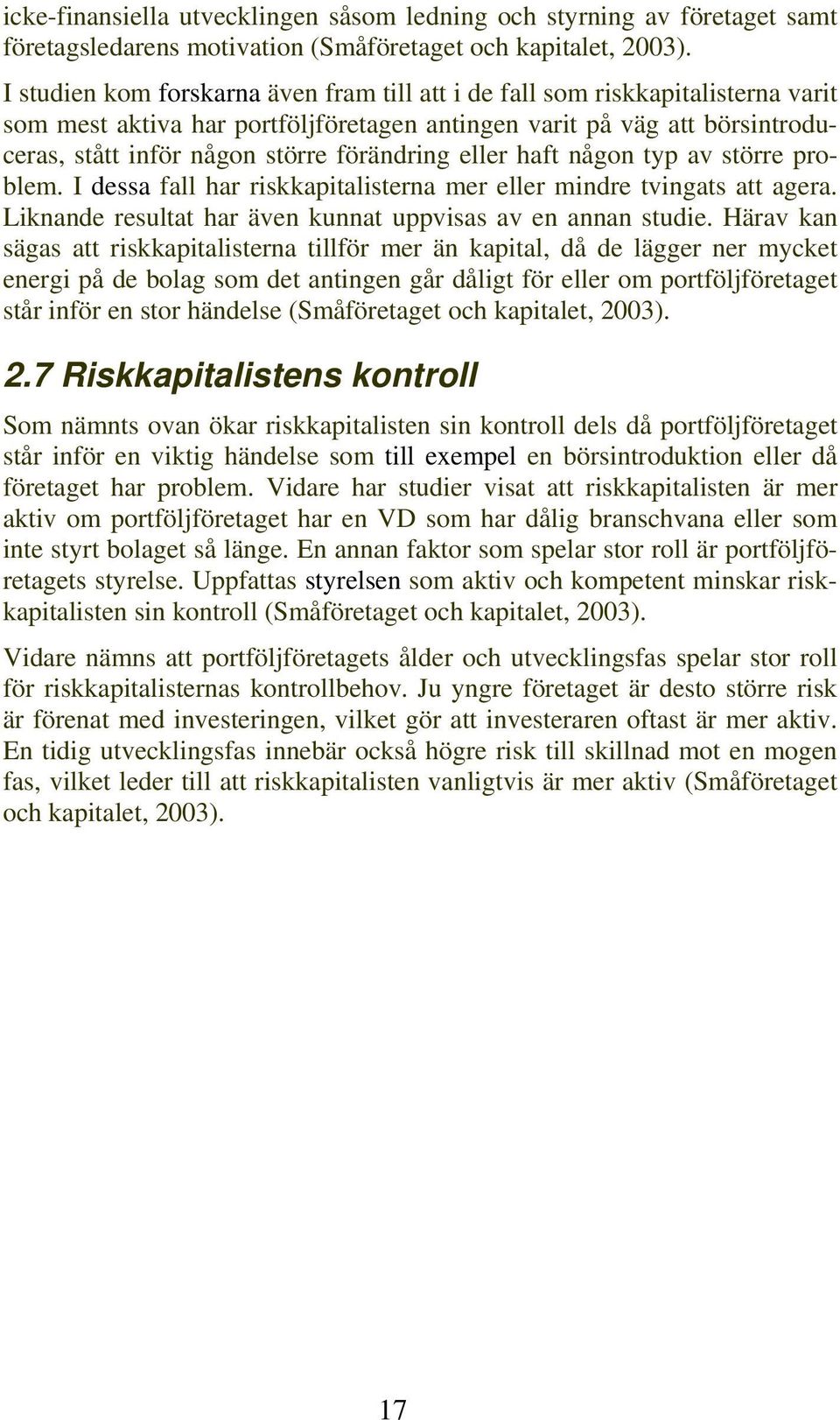 eller haft någon typ av större problem. I dessa fall har riskkapitalisterna mer eller mindre tvingats att agera. Liknande resultat har även kunnat uppvisas av en annan studie.