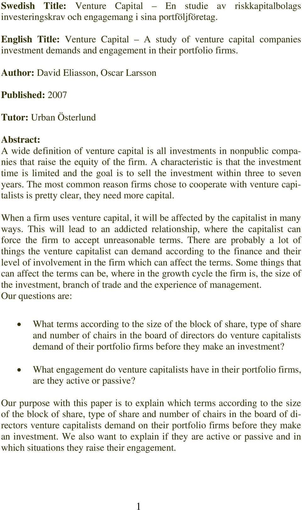 Author: David Eliasson, Oscar Larsson Published: 2007 Tutor: Urban Österlund Abstract: A wide definition of venture capital is all investments in nonpublic companies that raise the equity of the firm.