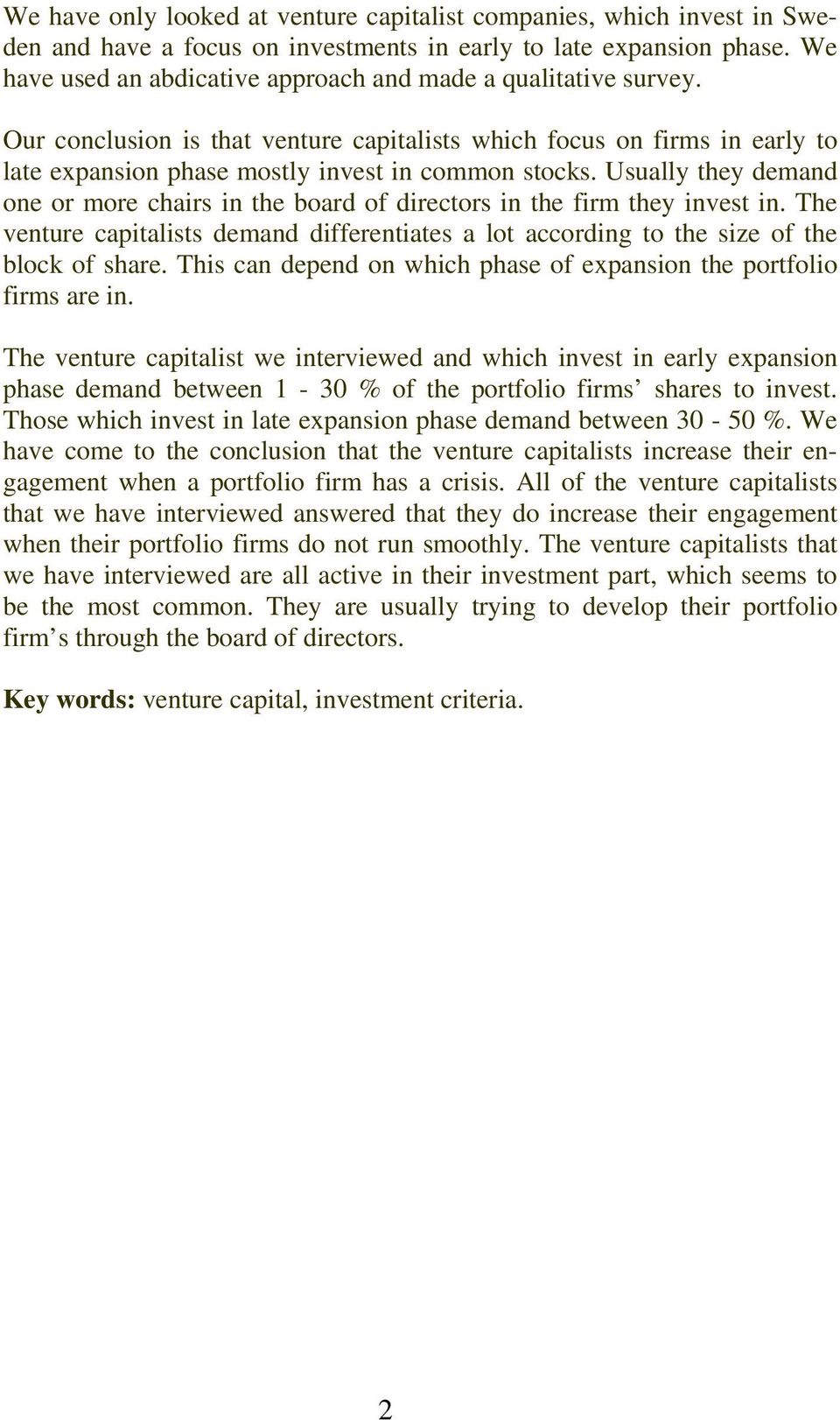 Usually they demand one or more chairs in the board of directors in the firm they invest in. The venture capitalists demand differentiates a lot according to the size of the block of share.