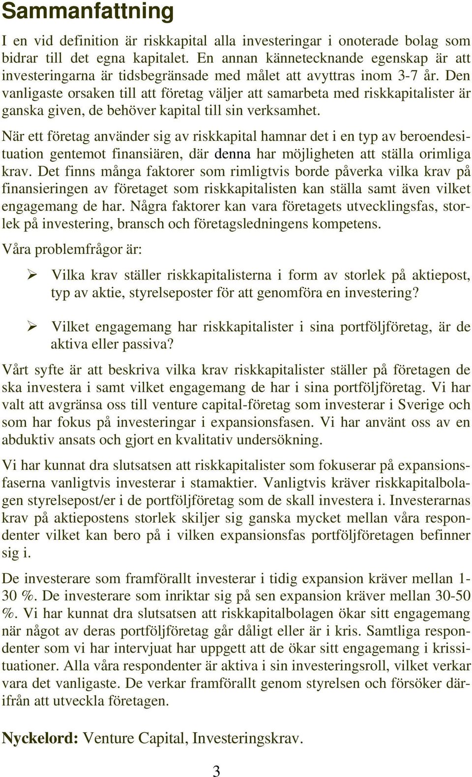 Den vanligaste orsaken till att företag väljer att samarbeta med riskkapitalister är ganska given, de behöver kapital till sin verksamhet.