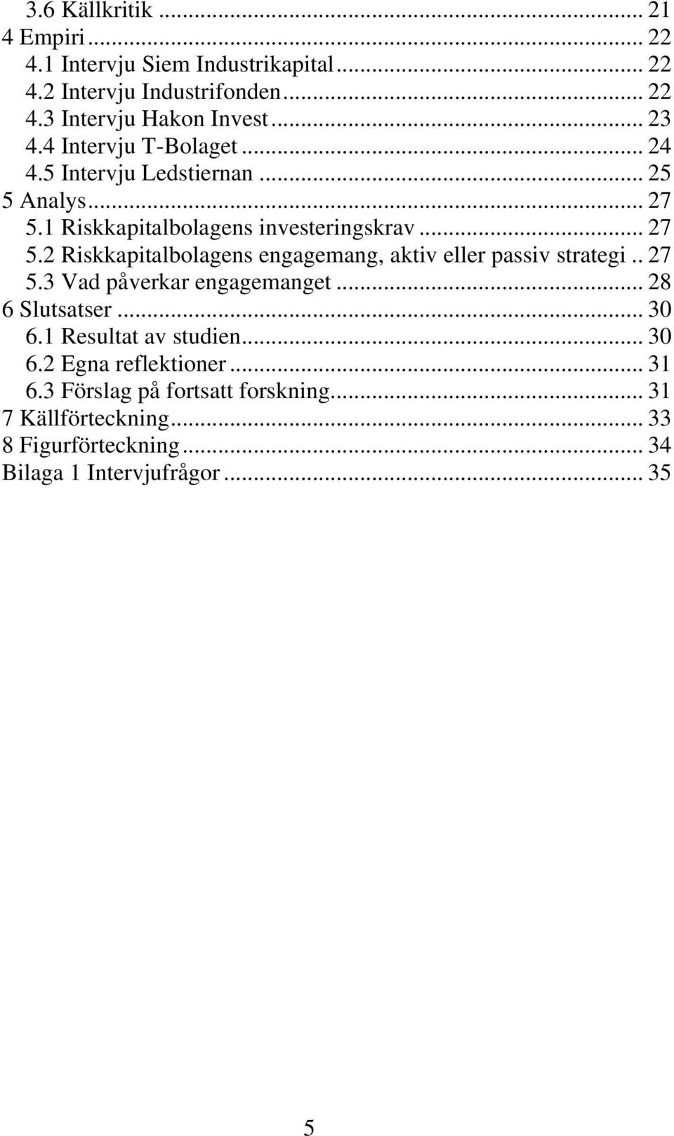 . 27 5.3 Vad påverkar engagemanget... 28 6 Slutsatser... 30 6.1 Resultat av studien... 30 6.2 Egna reflektioner... 31 6.