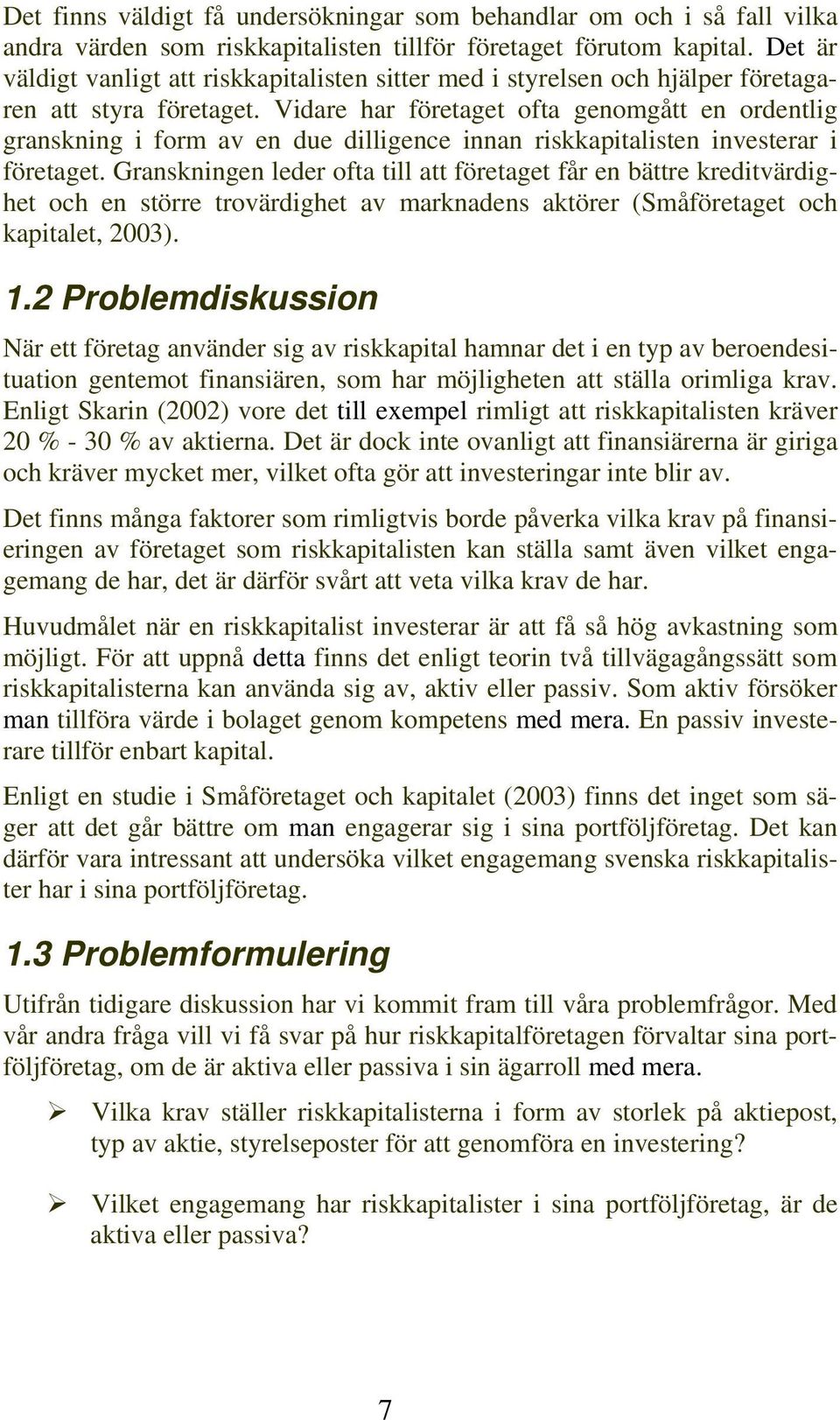 Vidare har företaget ofta genomgått en ordentlig granskning i form av en due dilligence innan riskkapitalisten investerar i företaget.