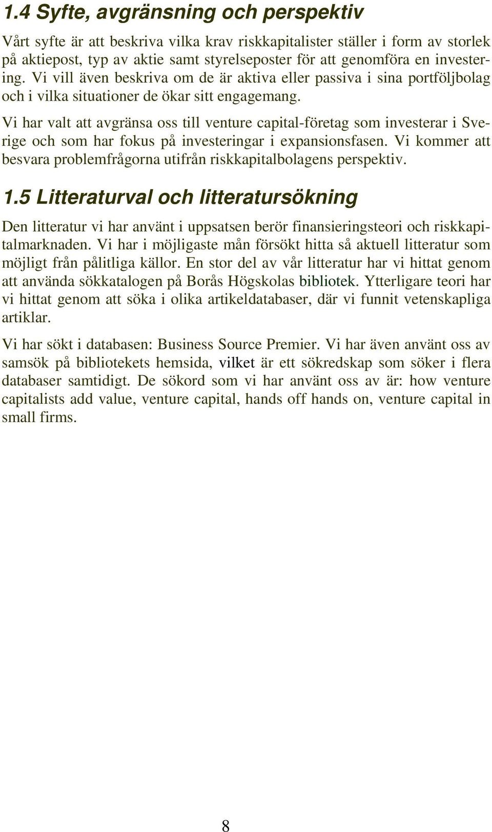 Vi har valt att avgränsa oss till venture capital-företag som investerar i Sverige och som har fokus på investeringar i expansionsfasen.