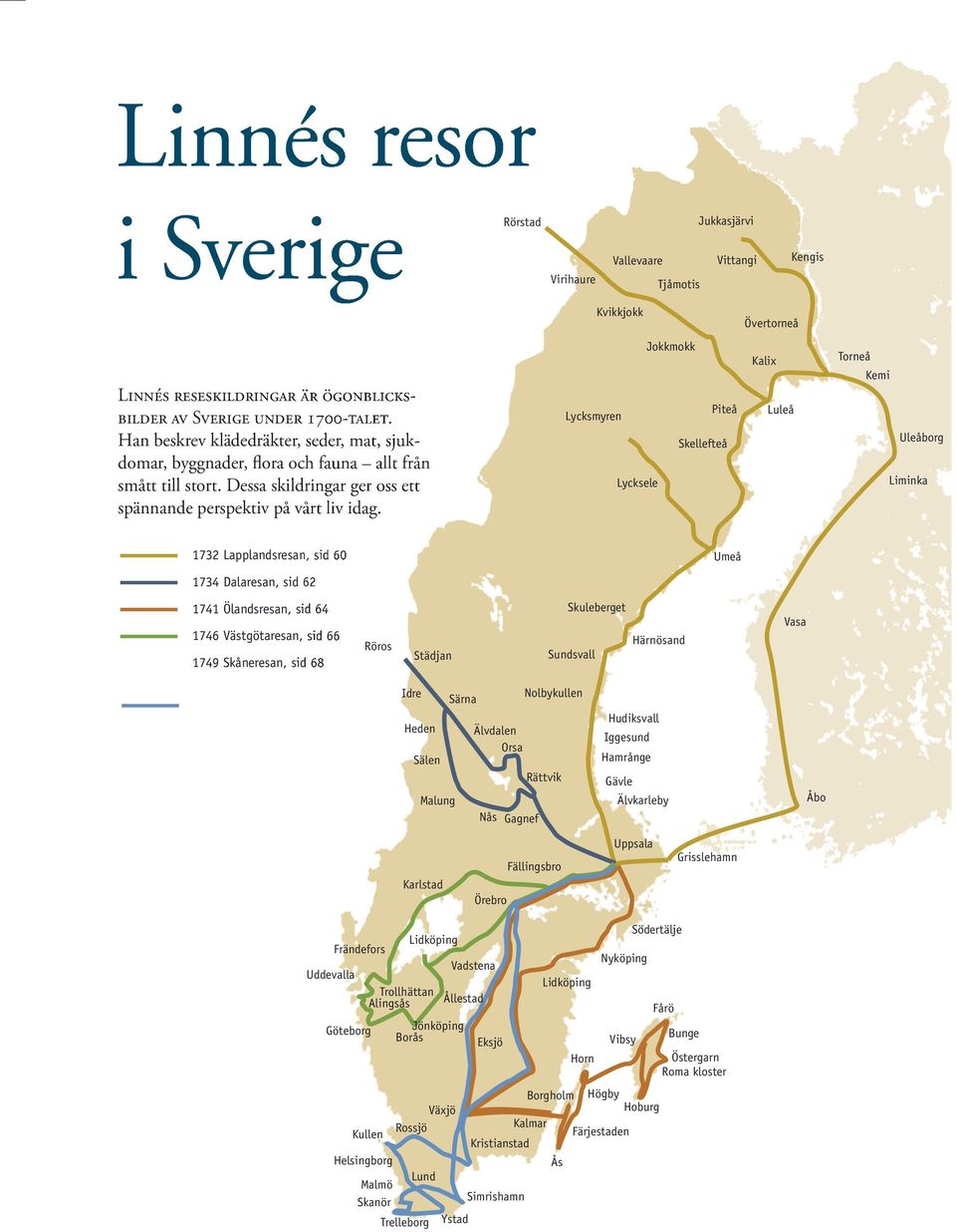 Jokkmokk Piteå Lycksmyren Skellefteå Lycksele Kalix Luleå Torneå Kemi Uleåborg Liminka 1732 Lapplandsresan, sid 60 Umeå 1734 Dalaresan, sid 62 1741 Ölandsresan, sid 64 1746 Västgötaresan, sid 66 1749