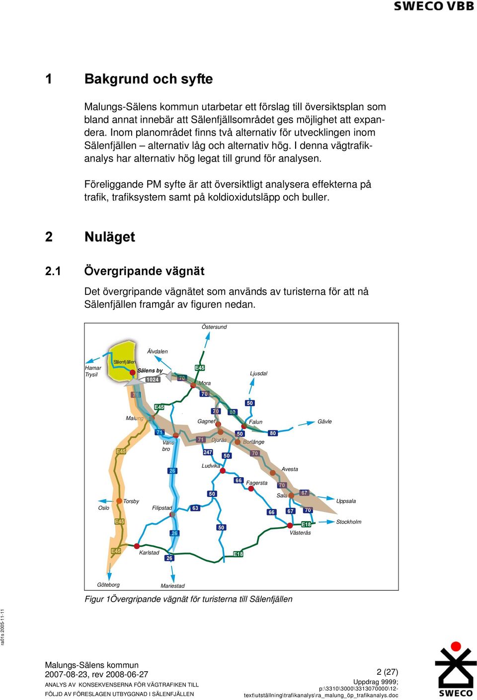 Föreliggande PM syfte är att översiktligt analysera effekterna på trafik, trafiksystem samt på koldioxidutsläpp och buller. 2 Nuläget 2.