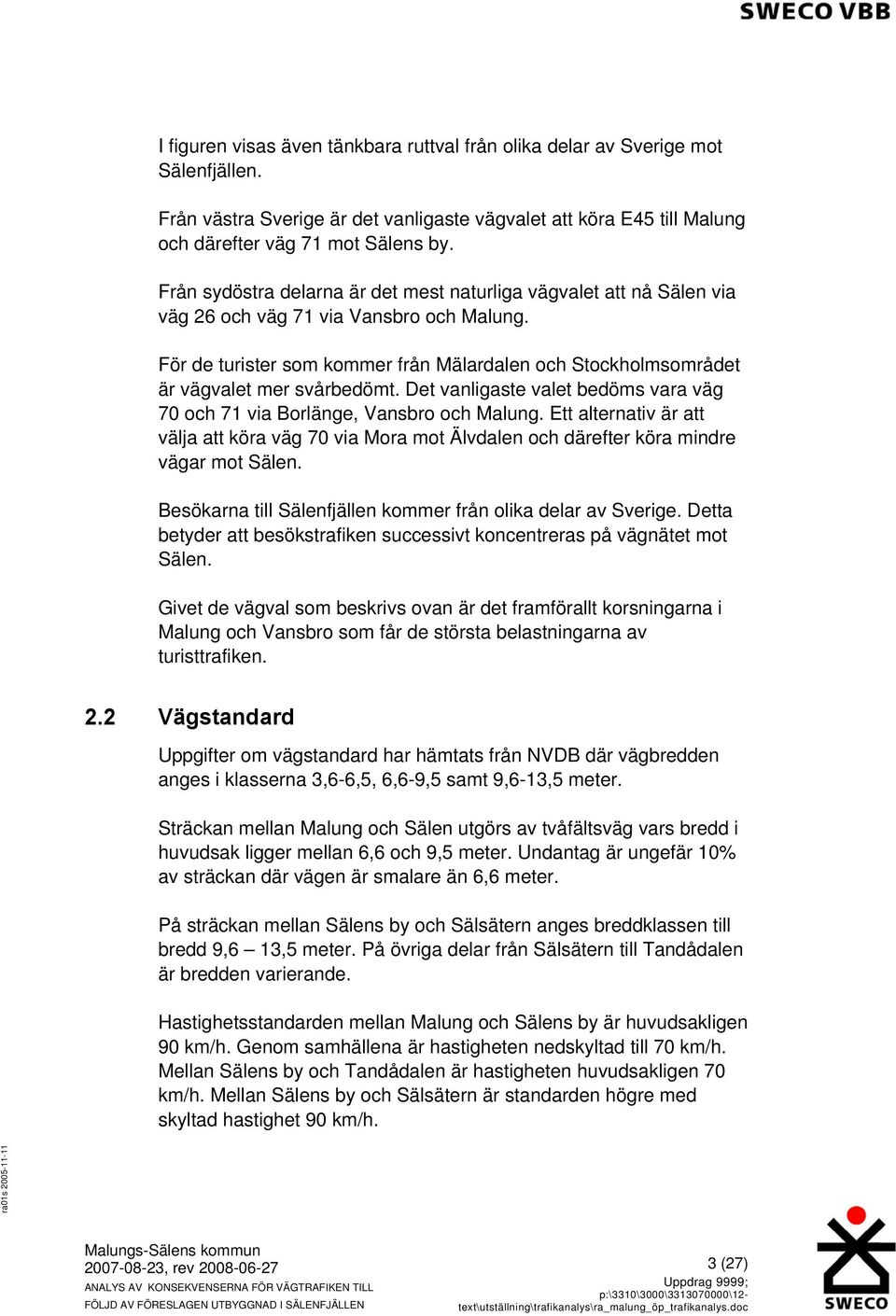 För de turister som kommer från Mälardalen och Stockholmsområdet är vägvalet mer svårbedömt. Det vanligaste valet bedöms vara väg 70 och 71 via Borlänge, Vansbro och Malung.