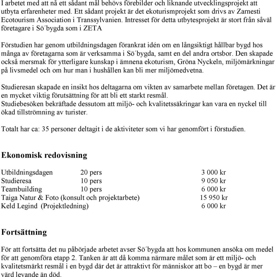 Intresset för detta utbytesprojekt är stort från såväl företagare i Sö bygda som i ZETA Förstudien har genom utbildningsdagen förankrat idén om en långsiktigt hållbar bygd hos många av företagarna