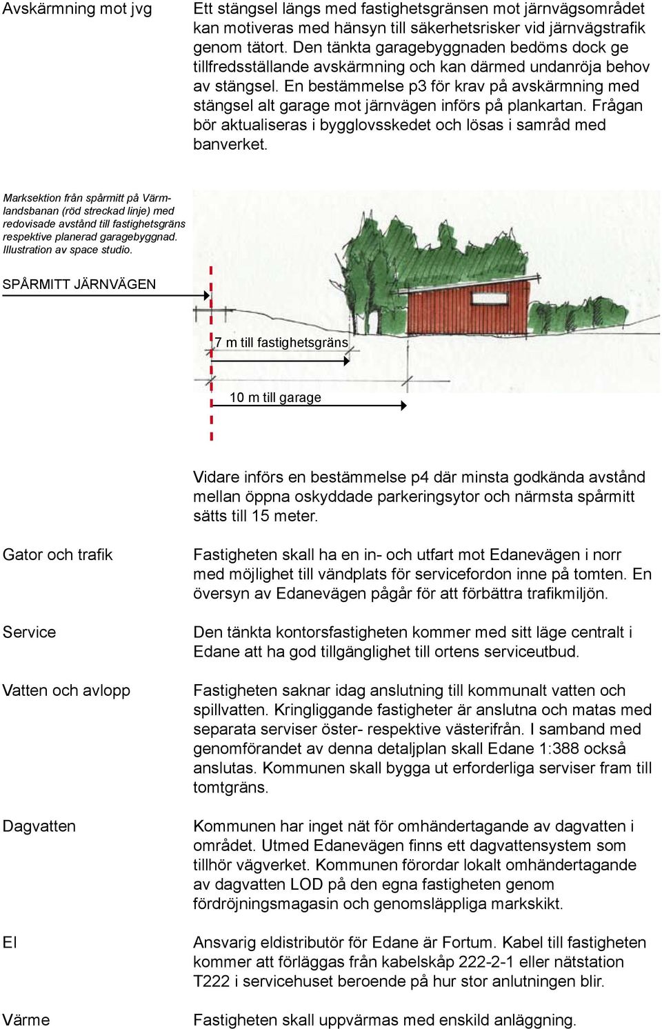 En bestämmelse p3 för krav på avskärmning med stängsel alt garage mot järnvägen införs på plankartan. Frågan bör aktualiseras i bygglovsskedet och lösas i samråd med banverket.