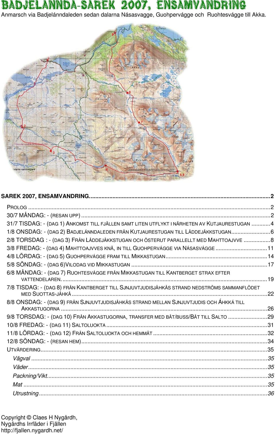 ..4 1/8 ONSDAG: - (DAG 2) BADJELÁNNDALEDEN FRÅN KUTJAURESTUGAN TILL LÅDDEJÅKKSTUGAN...6 2/8 TORSDAG : - (DAG 3) FRÅN LÅDDEJÅKKSTUGAN OCH ÖSTERUT PARALLELLT MED MAHTTOAJVVE.