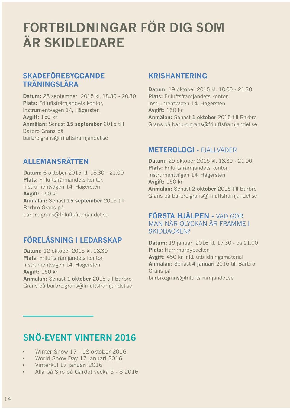 se ALLEMANSRÄTTEN Datum: 6 oktober 2015 kl. 18.30-21.00 Plats: Friluftsfrämjandets kontor, Instrumentvägen 14, Hägersten Avgift: 150 kr Anmälan: Senast 15 september 2015 till Barbro Grans på barbro.