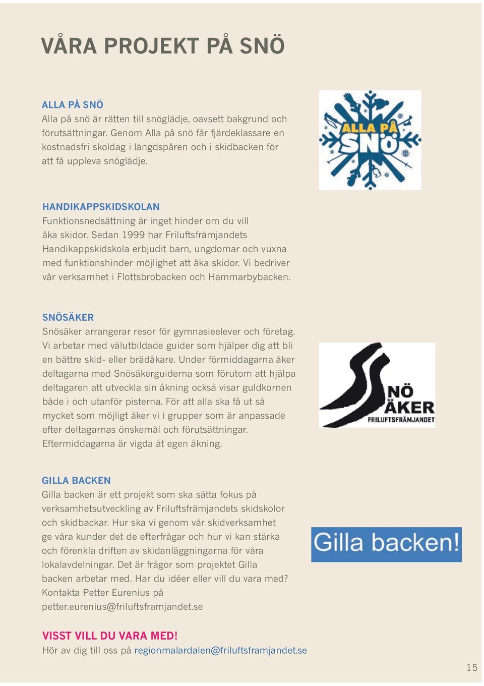 Sedan 1999 har Friluftsfrämjandets Handikappskidskola erbjudit barn, ungdomar och vuxna med funktionshinder möjlighet att åka skidor. Vi bedriver vår verksamhet i Flottsbrobacken och Hammarbybacken.