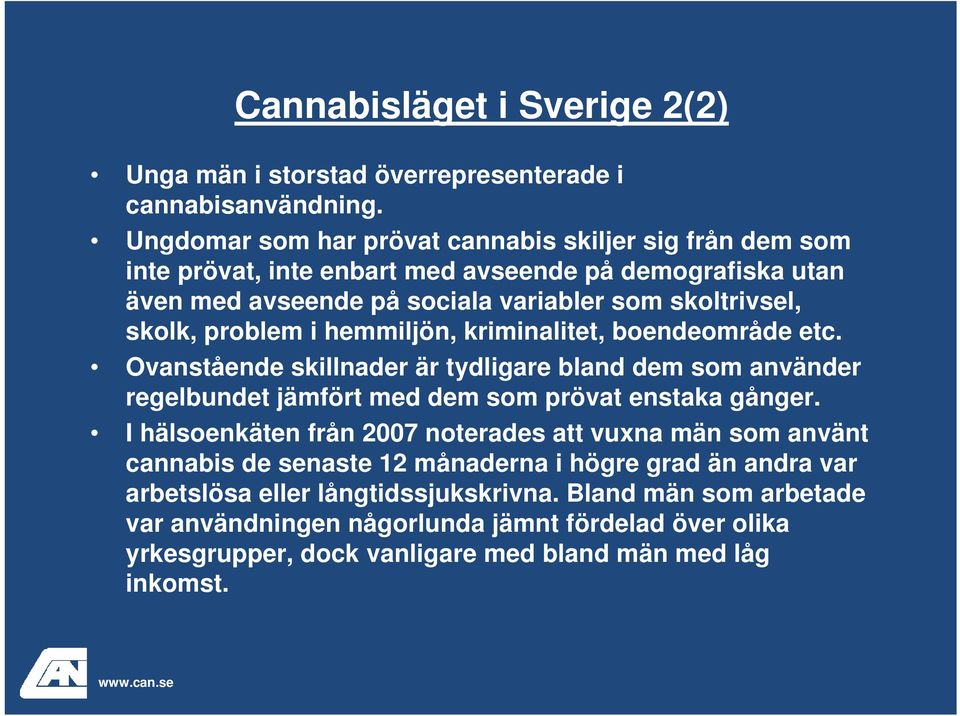 problem i hemmiljön, kriminalitet, boendeområde etc. Ovanstående skillnader är tydligare bland dem som använder regelbundet jämfört med dem som prövat enstaka gånger.