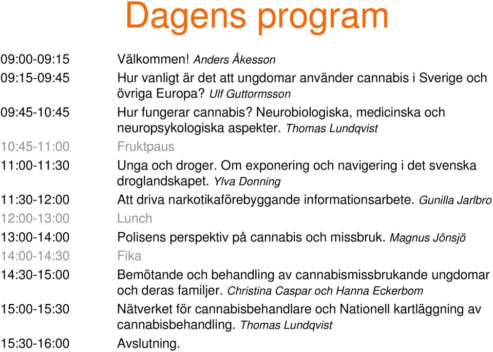 Ylva Donning 11:30-12:00 Att driva narkotikaförebyggande informationsarbete. Gunilla Jarlbro 12:00-13:00 Lunch 13:00-14:00 Polisens perspektiv på cannabis och missbruk.