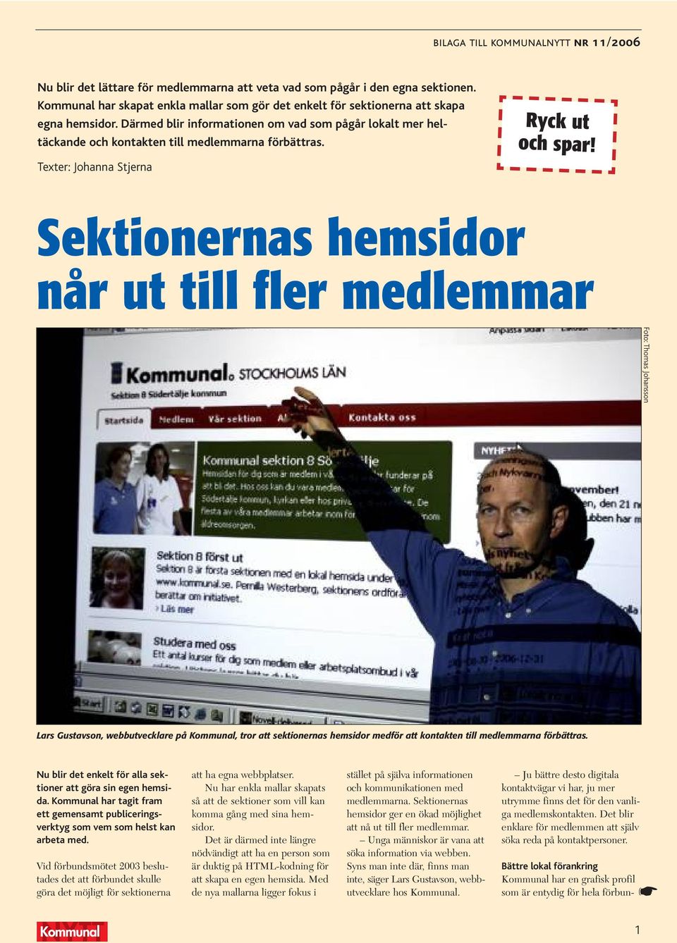 Därmed blir informationen om vad som pågår lokalt mer heltäckande och kontakten till medlemmarna förbättras. Texter: Johanna Stjerna Ryck ut och spar!