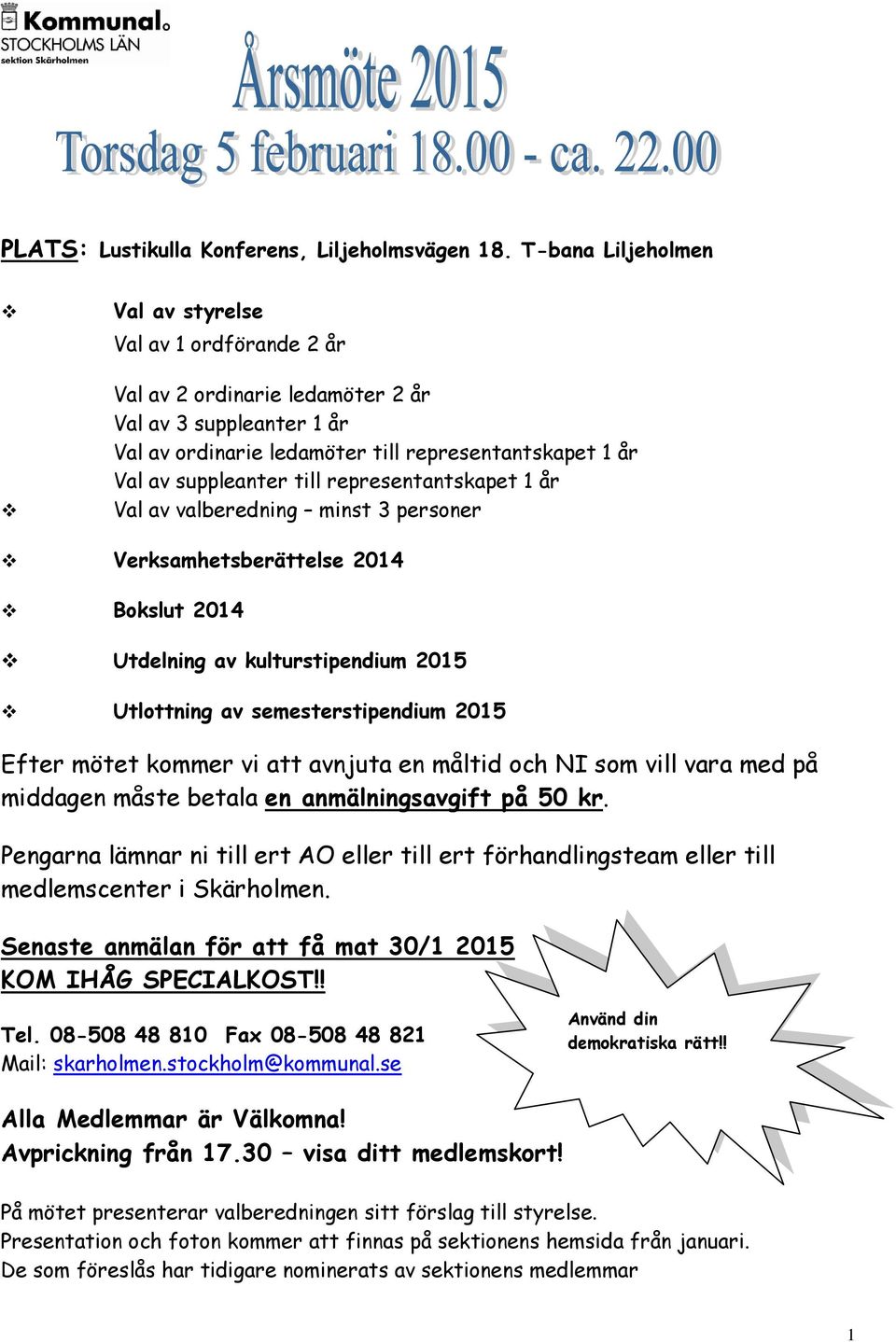 representantskapet 1 år Val av valberedning minst 3 personer Verksamhetsberättelse 2014 Bokslut 2014 Utdelning av kulturstipendium 2015 Utlottning av semesterstipendium 2015 Efter mötet kommer vi att