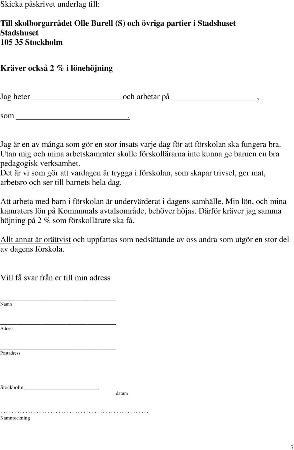 Det är vi som gör att vardagen är trygga i förskolan, som skapar trivsel, ger mat, arbetsro och ser till barnets hela dag. Att arbeta med barn i förskolan är undervärderat i dagens samhälle.