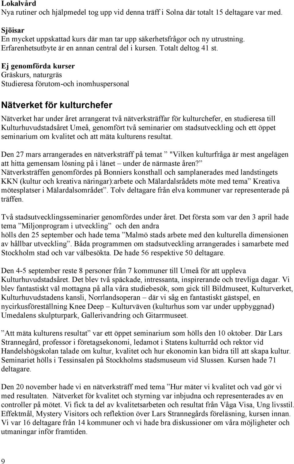 Ej genomförda kurser Gräskurs, naturgräs Studieresa förutom-och inomhuspersonal Nätverket för kulturchefer Nätverket har under året arrangerat två nätverksträffar för kulturchefer, en studieresa till