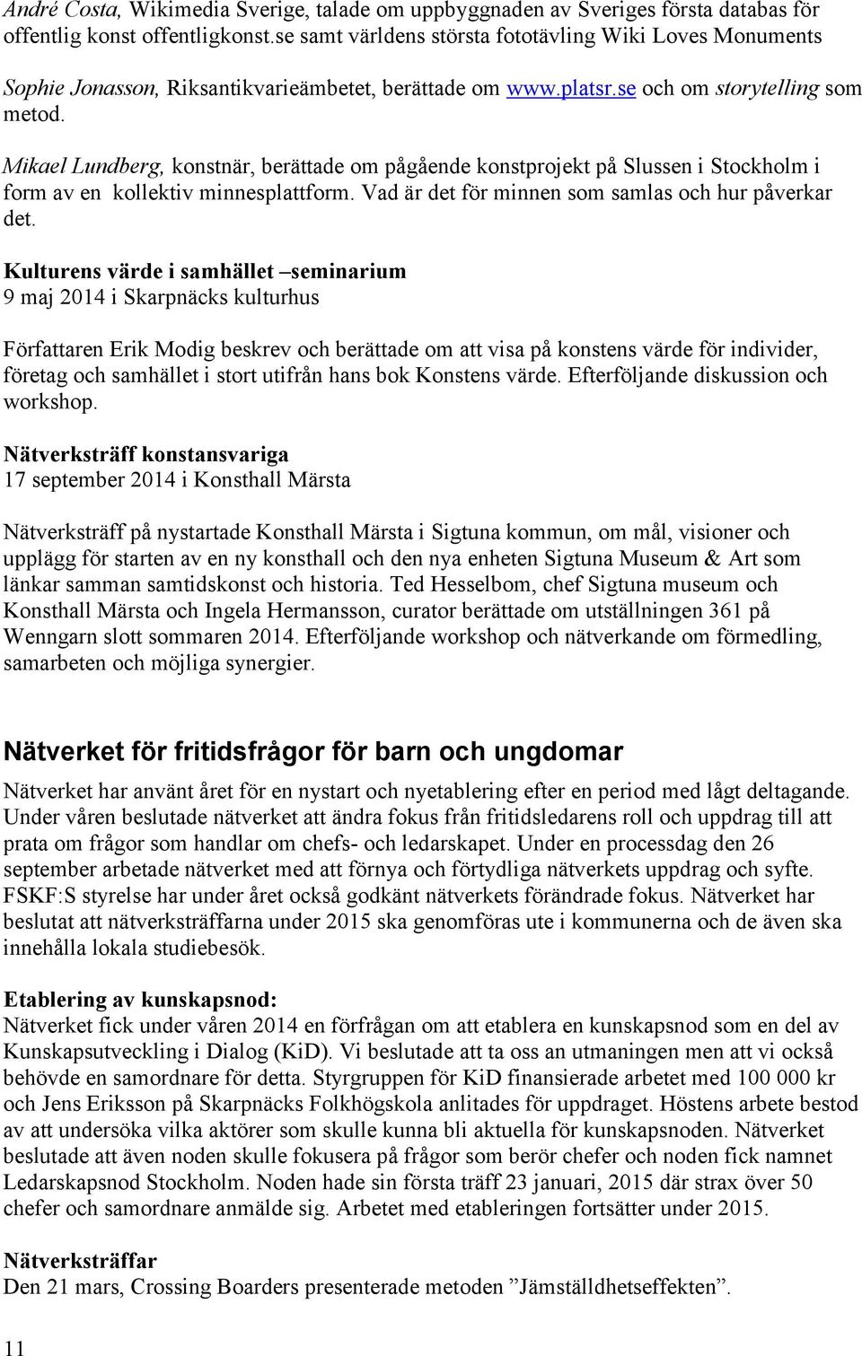 Mikael Lundberg, konstnär, berättade om pågående konstprojekt på Slussen i Stockholm i form av en kollektiv minnesplattform. Vad är det för minnen som samlas och hur påverkar det.