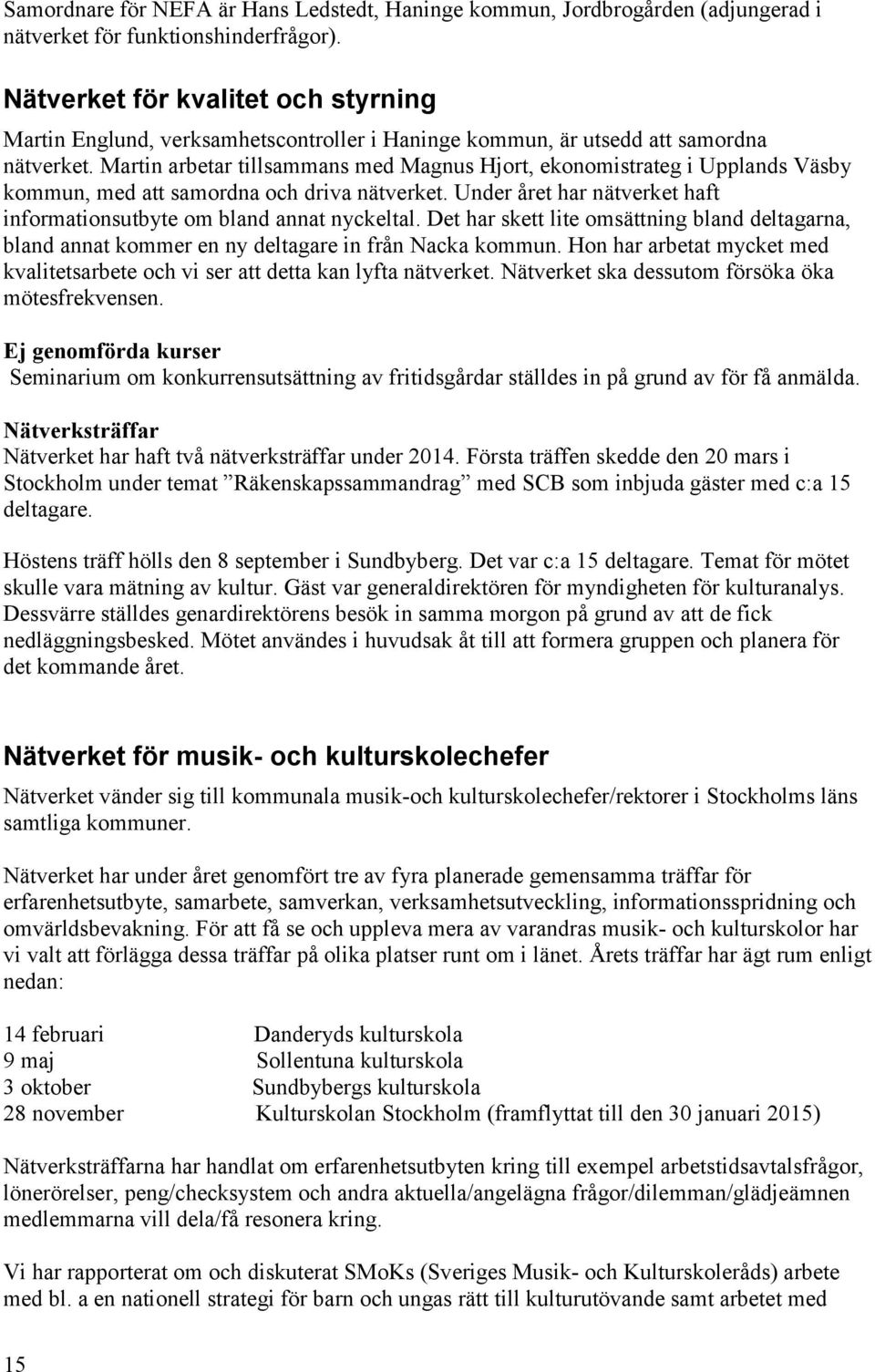 Martin arbetar tillsammans med Magnus Hjort, ekonomistrateg i Upplands Väsby kommun, med att samordna och driva nätverket. Under året har nätverket haft informationsutbyte om bland annat nyckeltal.