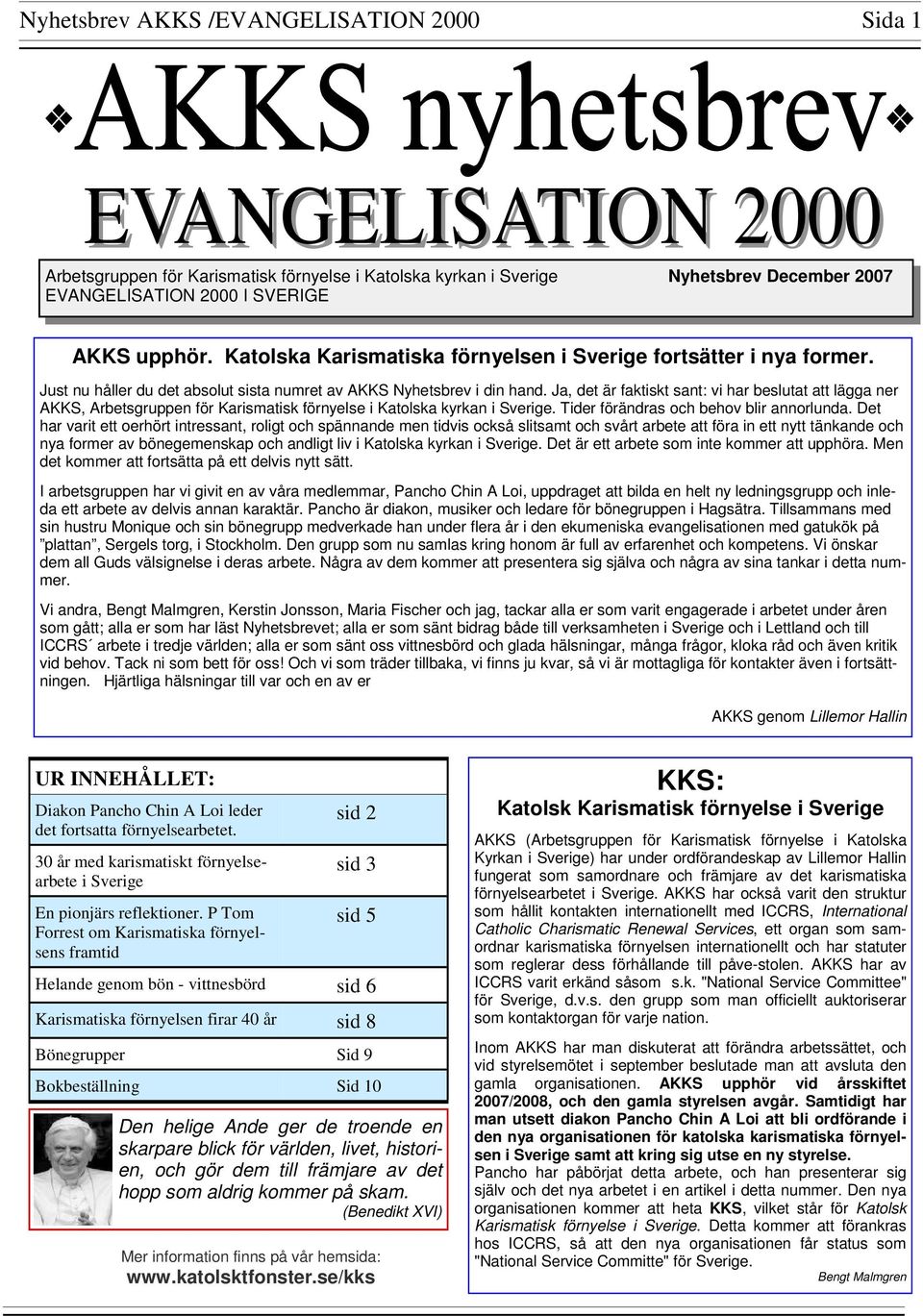 Ja, det är faktiskt sant: vi har beslutat att lägga ner AKKS, Arbetsgruppen för Karismatisk förnyelse i Katolska kyrkan i Sverige. Tider förändras och behov blir annorlunda.