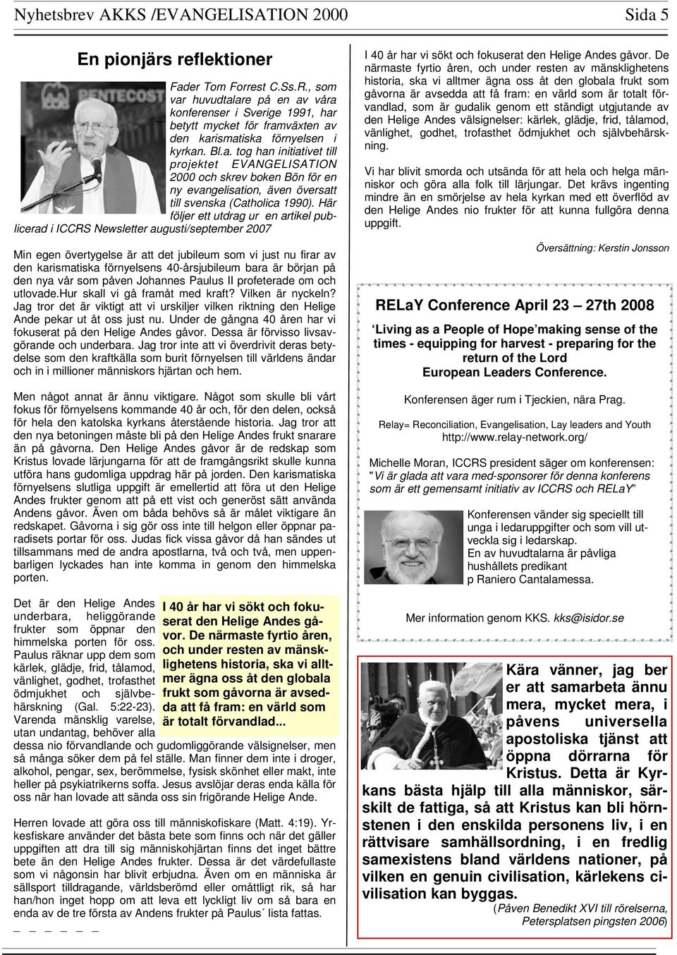 Här följer ett utdrag ur en artikel publicerad i ICCRS Newsletter augusti/september 2007 Min egen övertygelse är att det jubileum som vi just nu firar av den karismatiska förnyelsens 40-årsjubileum