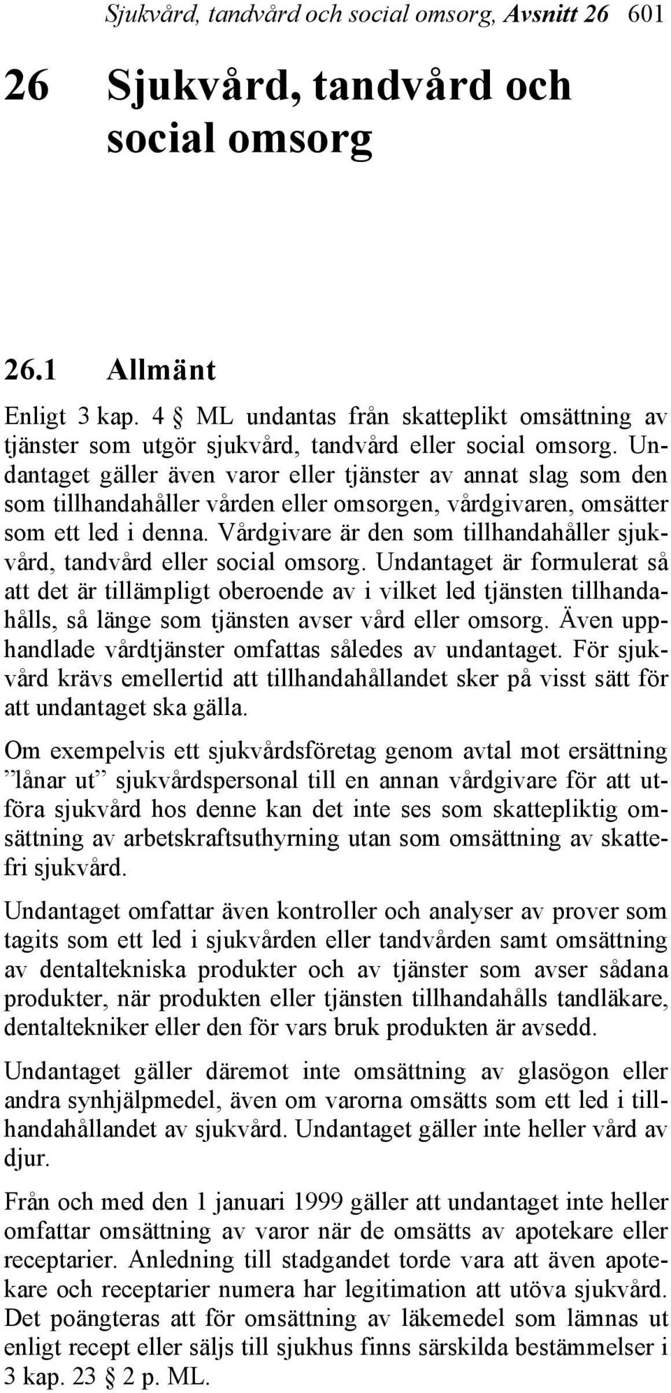 Undantaget gäller även varor eller tjänster av annat slag som den som tillhandahåller vården eller omsorgen, vårdgivaren, omsätter som ett led i denna.