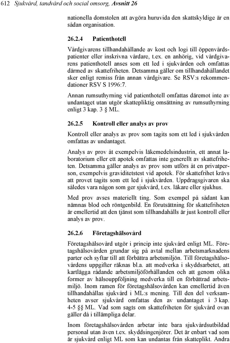 Se RSV:s rekommendationer RSV S 1996:7. Annan rumsuthyrning vid patienthotell omfattas däremot inte av undantaget utan utgör skattepliktig omsättning av rumsuthyrning enligt 3 kap. 3 ML. 26