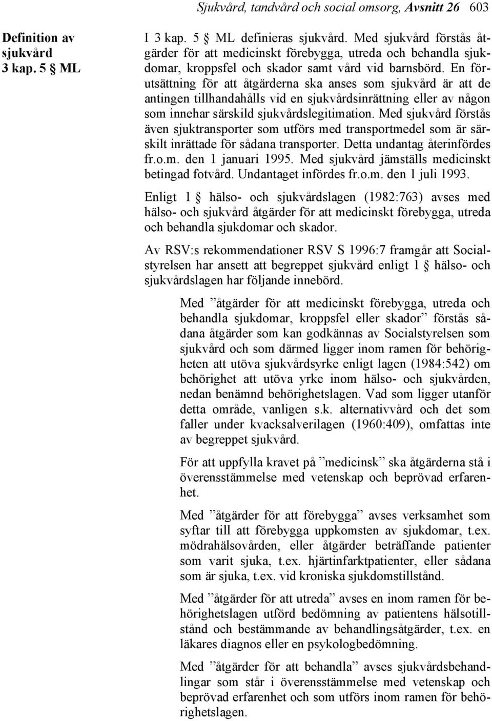 En förutsättning för att åtgärderna ska anses som sjukvård är att de antingen tillhandahålls vid en sjukvårdsinrättning eller av någon som innehar särskild sjukvårdslegitimation.