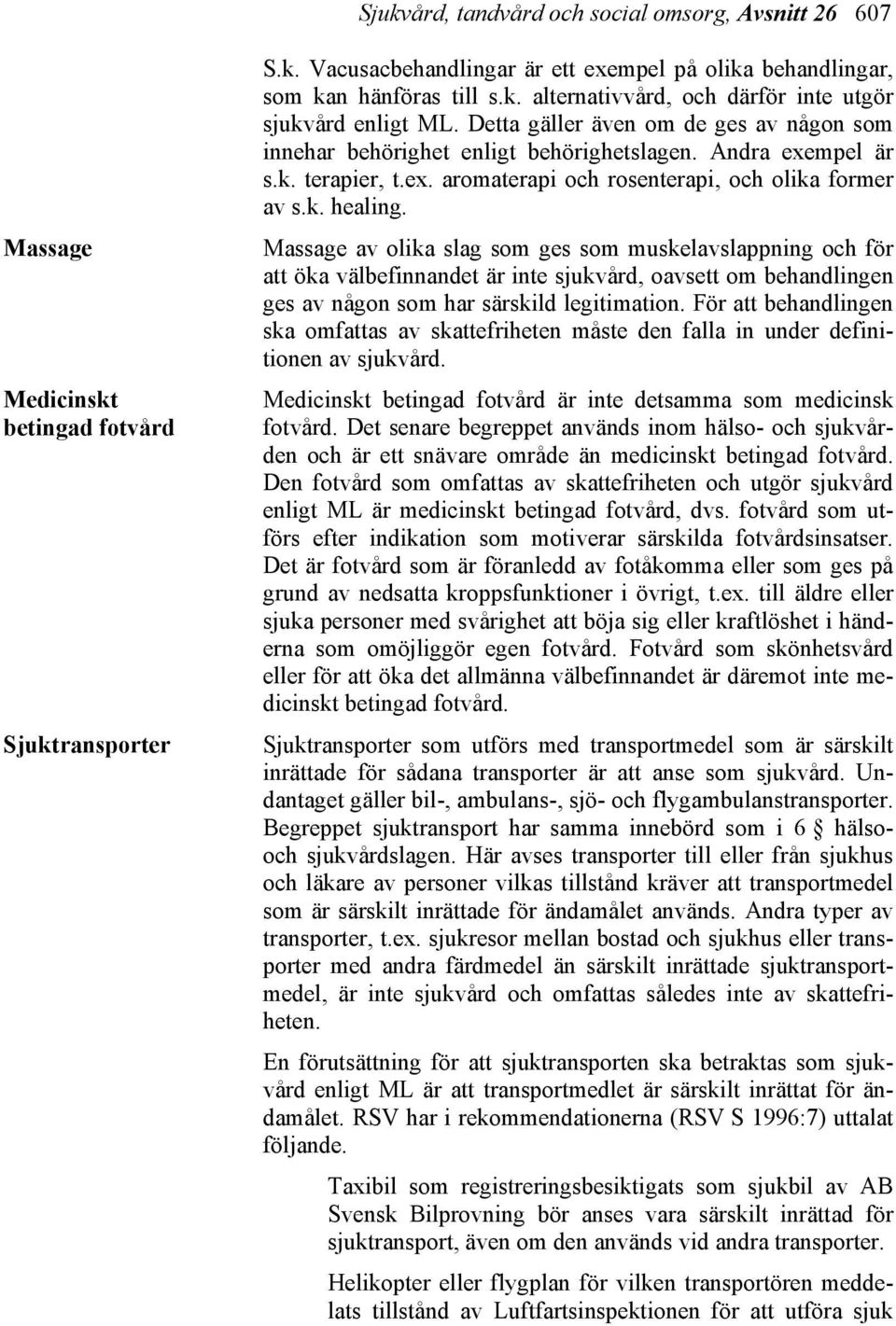 Massage av olika slag som ges som muskelavslappning och för att öka välbefinnandet är inte sjukvård, oavsett om behandlingen ges av någon som har särskild legitimation.