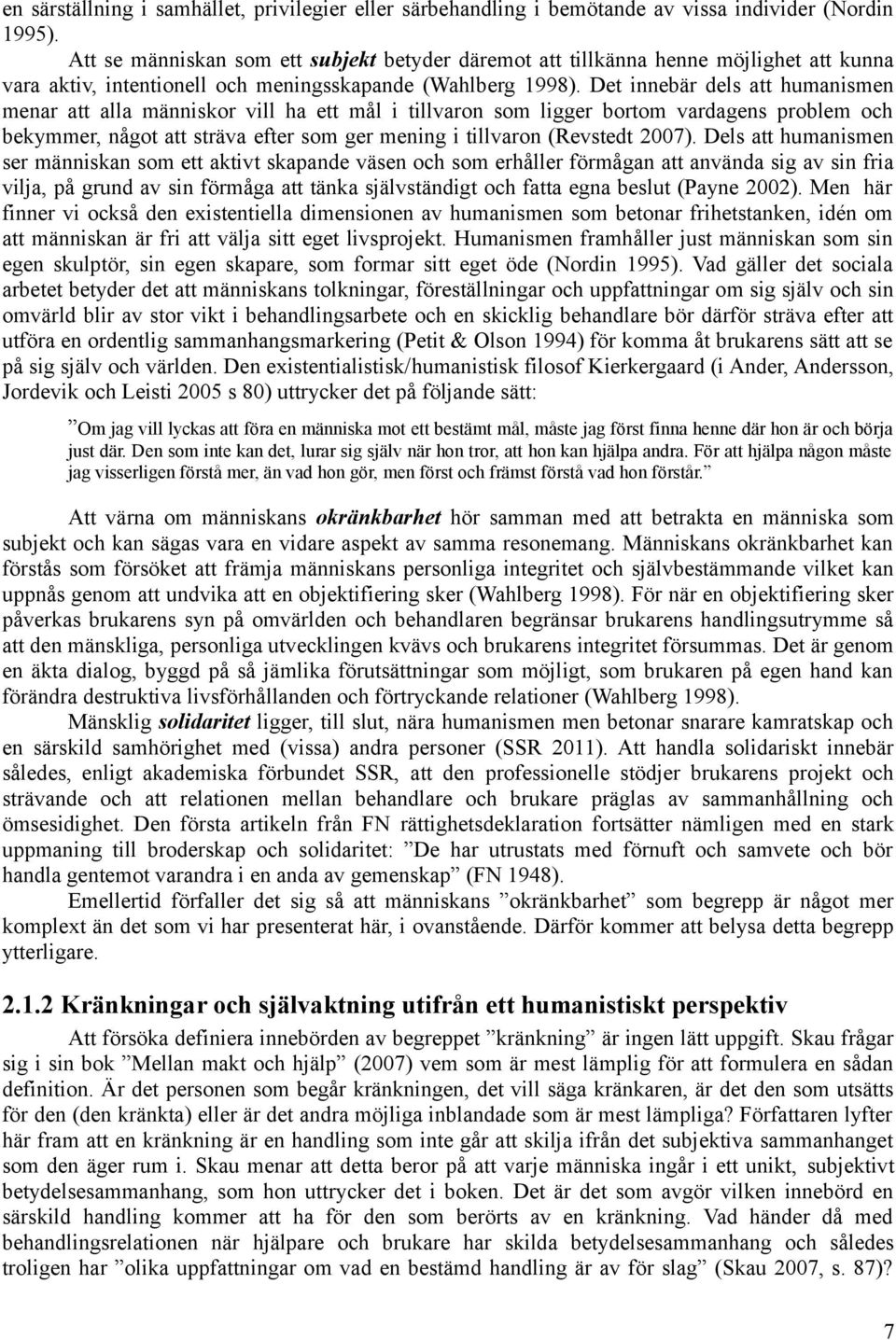 Det innebär dels att humanismen menar att alla människor vill ha ett mål i tillvaron som ligger bortom vardagens problem och bekymmer, något att sträva efter som ger mening i tillvaron (Revstedt