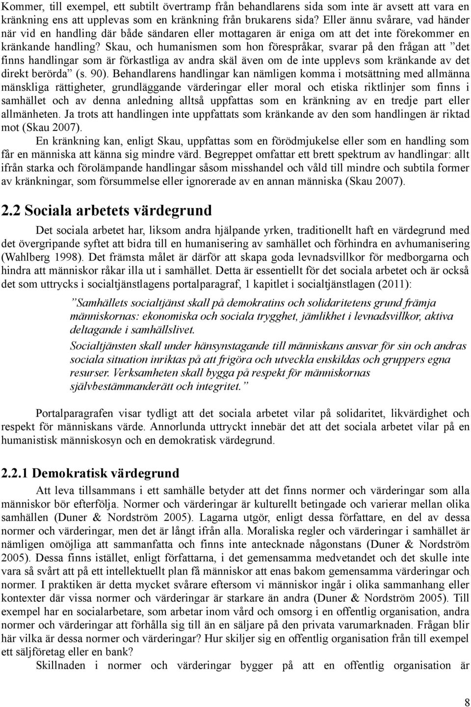 Skau, och humanismen som hon förespråkar, svarar på den frågan att det finns handlingar som är förkastliga av andra skäl även om de inte upplevs som kränkande av det direkt berörda (s. 90).