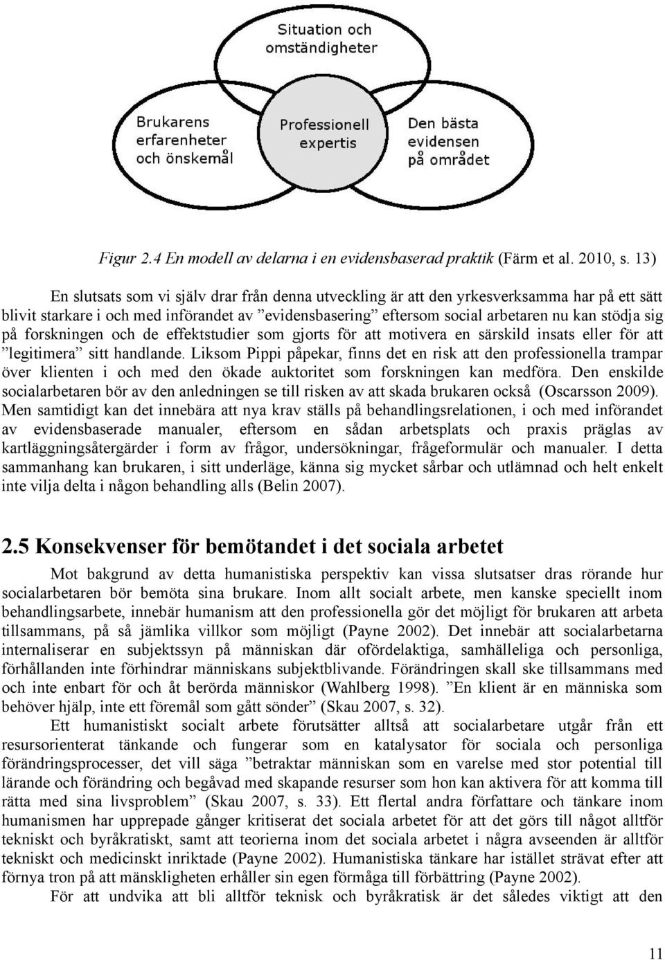 på forskningen och de effektstudier som gjorts för att motivera en särskild insats eller för att legitimera sitt handlande.