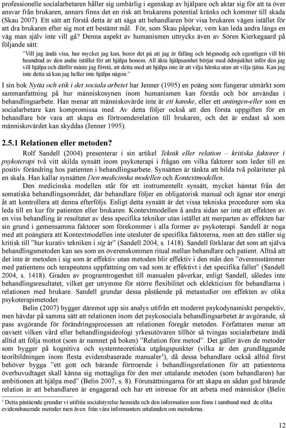 För, som Skau påpekar, vem kan leda andra längs en väg man själv inte vill gå?