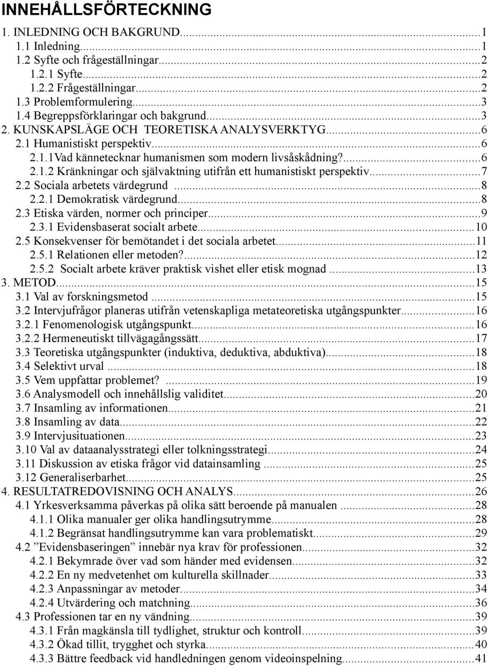 ..7 2.2 Sociala arbetets värdegrund...8 2.2.1 Demokratisk värdegrund...8 2.3 Etiska värden, normer och principer...9 2.3.1 Evidensbaserat socialt arbete...10 2.