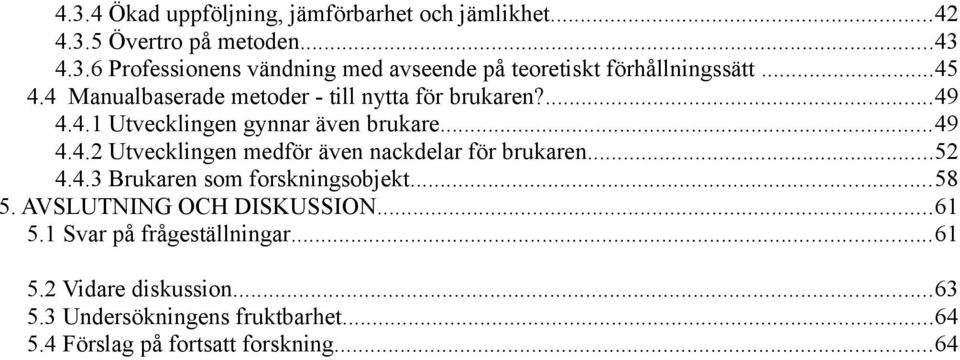 ..52 4.4.3 Brukaren som forskningsobjekt...58 5. AVSLUTNING OCH DISKUSSION...61 5.1 Svar på frågeställningar...61 5.2 Vidare diskussion.