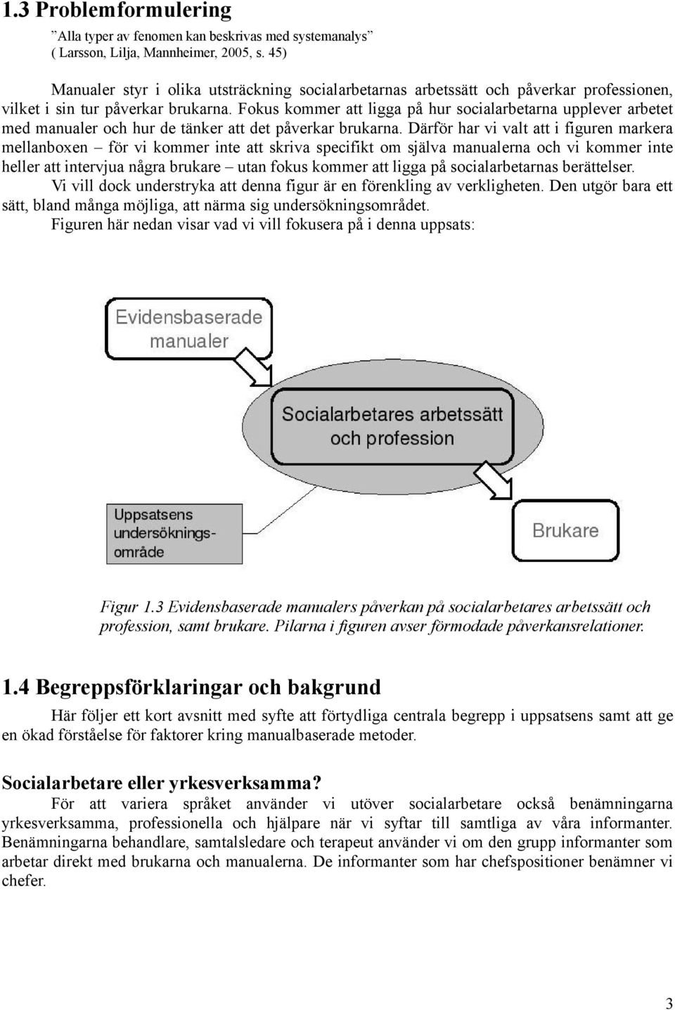 Fokus kommer att ligga på hur socialarbetarna upplever arbetet med manualer och hur de tänker att det påverkar brukarna.