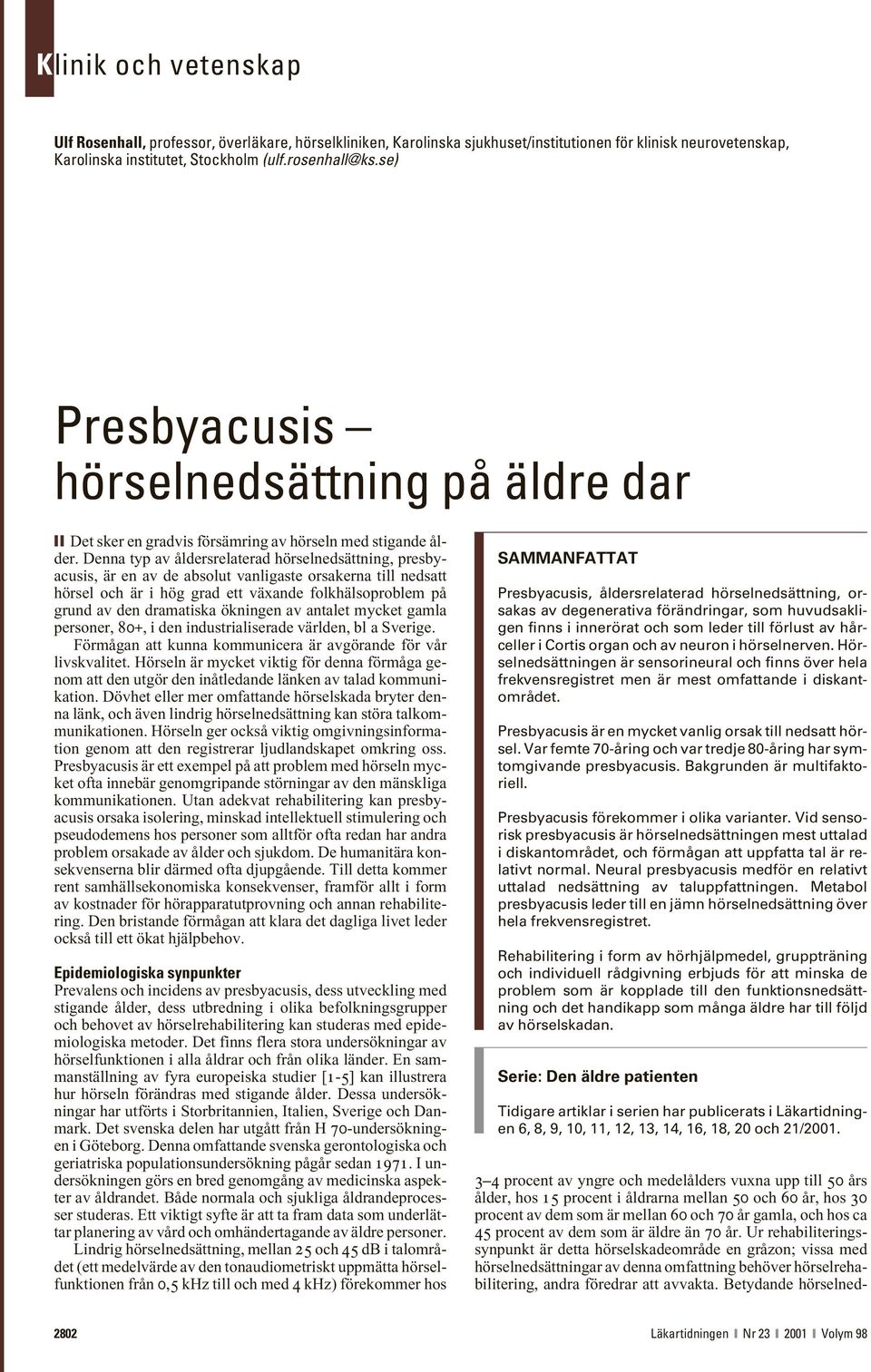 Denna typ av åldersrelaterad hörselnedsättning, presbyacusis, är en av de absolut vanligaste orsakerna till nedsatt hörsel och är i hög grad ett växande folkhälsoproblem på grund av den dramatiska