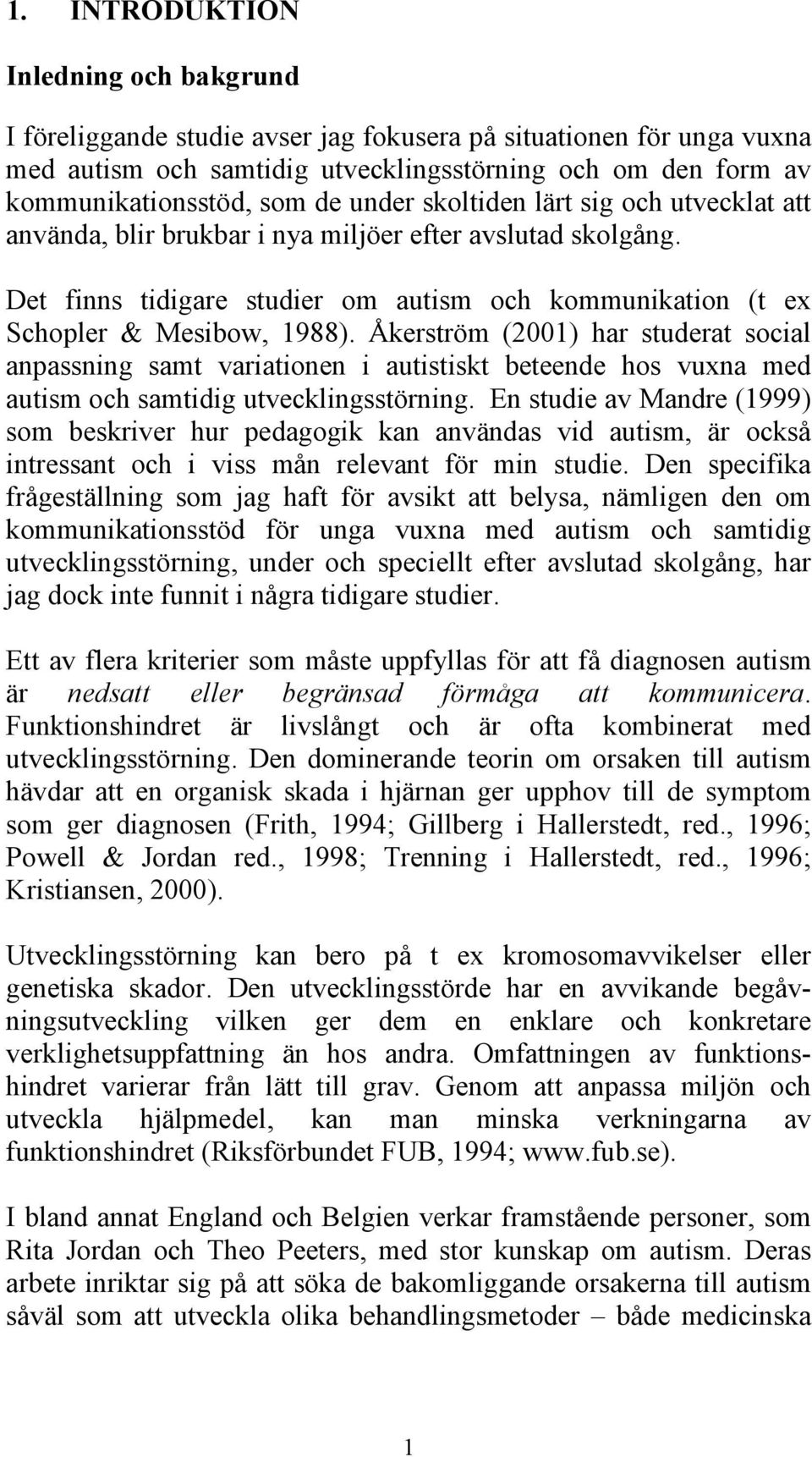 Åkerström (2001) har studerat social anpassning samt variationen i autistiskt beteende hos vuxna med autism och samtidig utvecklingsstörning.