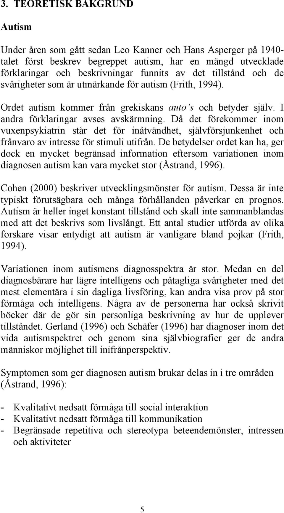 Då det förekommer inom vuxenpsykiatrin står det för inåtvändhet, självförsjunkenhet och frånvaro av intresse för stimuli utifrån.