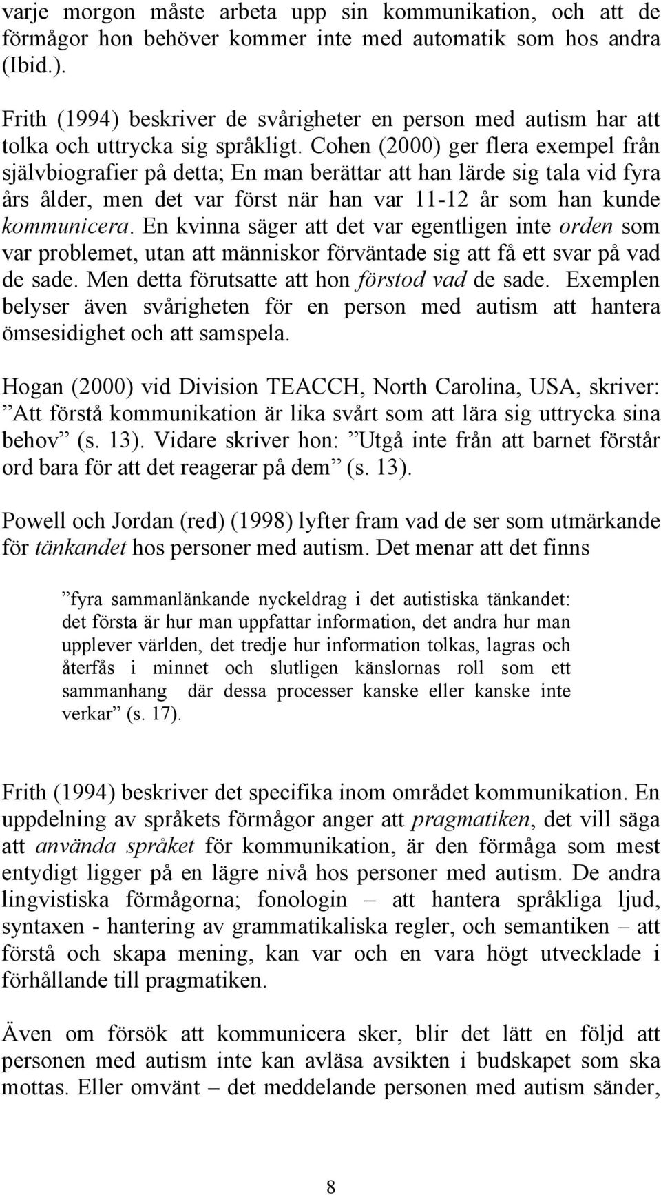 Cohen (2000) ger flera exempel från självbiografier på detta; En man berättar att han lärde sig tala vid fyra års ålder, men det var först när han var 11-12 år som han kunde kommunicera.