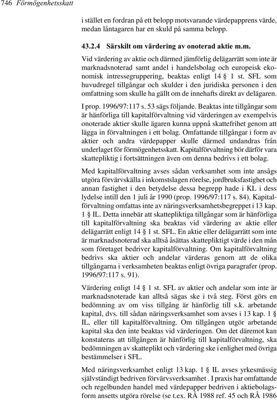 Beaktas inte tillgångar som är hänförliga till kapitalförvaltning vid värderingen av exempelvis onoterade aktier skulle ägaren kunna uppnå skattefrihet genom att lägga in förvaltningen i ett bolag.